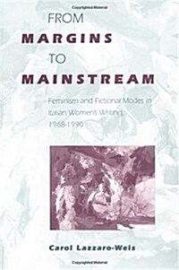 From Margins to Mainstream: Feminism and Fictional Modes in Italian Womens Writing, 1968-199 (Paperback)