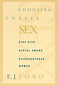 Choosing Unsafe Sex: Aids-Risk Denial Among Disadvantaged Women (Paperback)