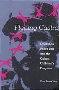 Fleeing Castro: Operation Pedro Pan and the Cuban Childrens Program (Paperback)