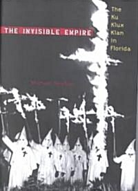 The Invisible Empire: The Ku Klux Klan in Florida (Hardcover)