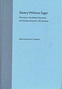 Slavery Without Sugar: Diversity in Caribbean Economy and Society Since the 17th Century (Hardcover)