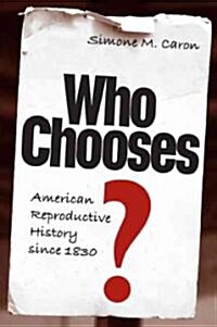 Who Chooses?: American Reproductive History Since 1830 (Hardcover)
