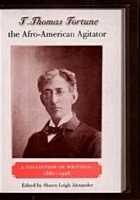 T. Thomas Fortune, the Afro-American Agitator: A Collection of Writings, 1880-1928 (Hardcover)