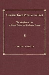 Chaucer from Prentice to Poet: The Metaphor of Love in Dream Visions and Troilus and Criseyde (Hardcover)