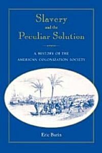Slavery and the Peculiar Solution: A History of the American Colonization Society (Paperback)