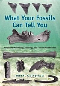 What Your Fossils Can Tell You: Vertebrate Morphology, Pathology, and Cultural Modification (Hardcover)