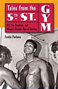 Tales from the 5th St. Gym: Ali, the Dundees, and Miamis Golden Age of Boxing (Hardcover)