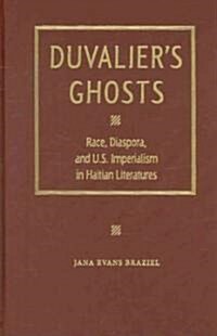 Duvaliers Ghosts: Race, Diaspora, and U.S. Imperialism in Haitian Literatures (Hardcover)