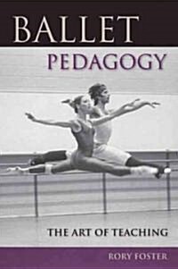 Ballet Pedagogy: The Art of Teaching (Paperback)