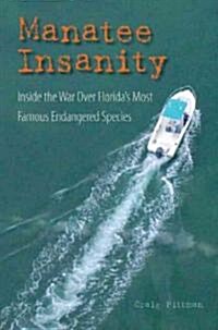 Manatee Insanity: Inside the War Over Floridas Most Famous Endangered Species (Hardcover)
