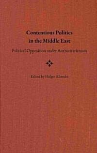 Contentious Politics in the Middle East: Political Opposition Under Authoritarianism (Library Binding)