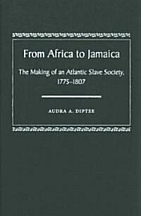 From Africa to Jamaica: The Making of an Atlantic Slave Society, 1775-1807 (Hardcover)