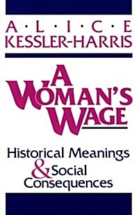 A Womans Wage: Historical Meanings and Social Consequences (Paperback)