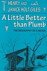 A Little Better Than Plumb: The Biography of a House (Paperback)