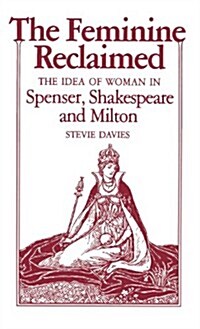 The Feminine Reclaimed: The Idea of Woman in Spenser, Shakespeare, and Milton (Hardcover)