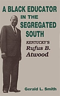 A Black Educator in the Segregated South: Kentuckys Rufus B. Atwood (Hardcover)
