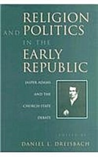 Religion and Politics in the Early Republic: Jasper Adams and the Church-State Debate (Hardcover)