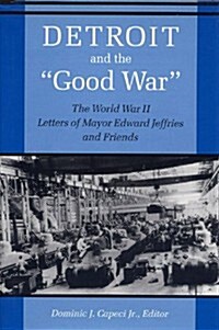 Detroit and the Good War: The World War II Letters of Mayor Edward Jeffries and Friends (Hardcover)