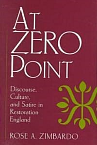 At Zero Point: Discourse, Culture, and Satire in Restoration England (Hardcover)