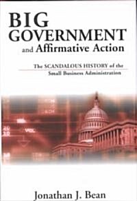 Big Government and Affirmative Action: The Scandalous History of the Small Business Administration (Hardcover)