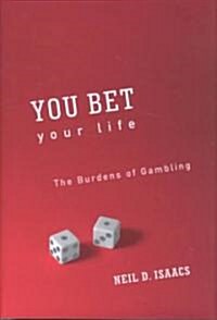 You Bet Your Life: The Burdens of Gambling (Hardcover)