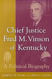 Chief Justice Fred M. Vinson of Kentucky: A Political Biography (Hardcover)