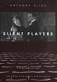 Silent Players: A Biographical and Autobiographical Study of 100 Silent Film Actors and Actresses (Hardcover)