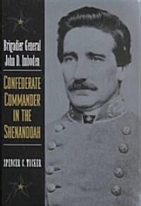 Brigadier General John D. Imboden: Confederate Commander in the Shenandoah (Hardcover)