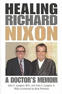 Healing Richard Nixon: A Doctors Memoir (Hardcover)