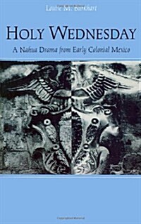 Holy Wednesday: A Nahua Drama from Early Colonial Mexico (Paperback)