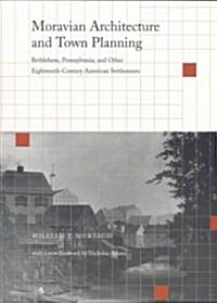 Moravian Architecture and Town Planning: Bethlehem, Pennsylvania, and Other Eighteenth-Century American Settlements (Paperback, Revised)