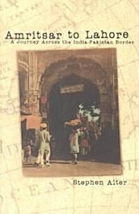 Amritsar to Lahore: A Journey Across the India-Pakistan Border (Paperback)