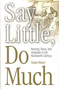 Say Little, Do Much: Nursing and the Establishment of Hospitals by Religious Women (Paperback)