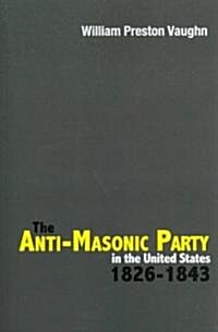 The Anti-Masonic Party in the United States: 1826-1843 (Paperback)