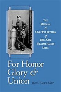 For Honor, Glory, and Union: The Mexican and Civil War Letters of Brig. Gen. William Haines Lytle (Paperback)