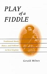 Play of a Fiddle: Traditional Music, Dance, and Folklore in West Virginia (Paperback)