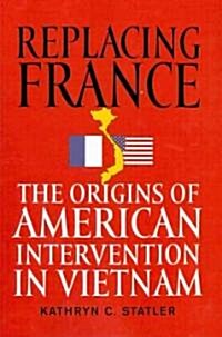 Replacing France: The Origins of American Intervention in Vietnam (Paperback)