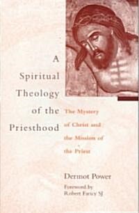A Spiritual Theology of the Priesthood: The Mystery of Christ and the Mission of the Priest (Paperback)
