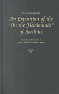 St. Thomas Aquinas: An Exposition of the on the Hebdomads of Boethius (Hardcover)