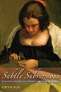 Subtle Subversions: Reading Golden Age Sonnets by Iberian Women (Hardcover)