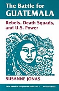 The Battle for Guatemala: Rebels, Death Squads, and U.S. Power (Paperback)