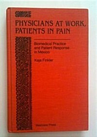 Physicians at Work, Patients in Pain: Biomedical Practice and Patient Response in Mexico (Hardcover)