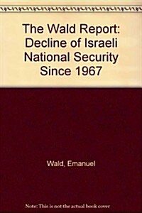 The Wald Report: The Decline of Israeli National Security Since 1967 (Hardcover)