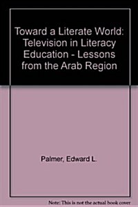 Toward a Literate World: Television in Literacy Education--Lessons from the Arab Region (Hardcover)