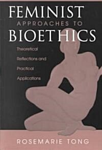 Feminist Approaches To Bioethics: Theoretical Reflections And Practical Applications (Paperback)