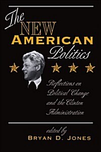 The New American Politics: Reflections on Political Change and the Clinton Administration (Paperback)