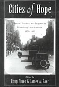 Cities of Hope: People, Protests, and Progress in Urbanizing Latin America, 1870-1930 (Paperback)