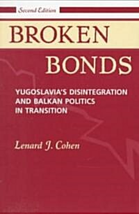 Broken Bonds: Yugoslavias Disintegration and Balkan Politics in Transition (Paperback, 2)