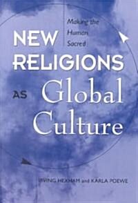 New Religions As Global Cultures: Making The Human Sacred (Paperback)