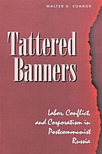 Tattered Banners: Labor, Conflict, and Corporatism in Postcommunist Russia (Paperback)